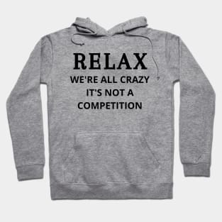 Relax we're all crazy it's not a competition Hoodie